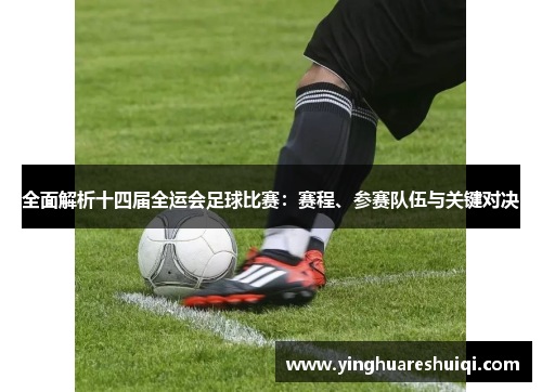 全面解析十四届全运会足球比赛：赛程、参赛队伍与关键对决