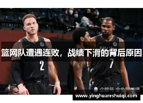 篮网队遭遇连败，战绩下滑的背后原因
