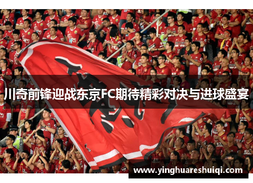 川奇前锋迎战东京FC期待精彩对决与进球盛宴