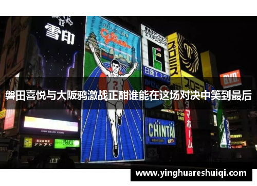 磐田喜悦与大阪鸦激战正酣谁能在这场对决中笑到最后