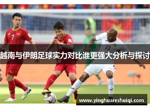 越南与伊朗足球实力对比谁更强大分析与探讨